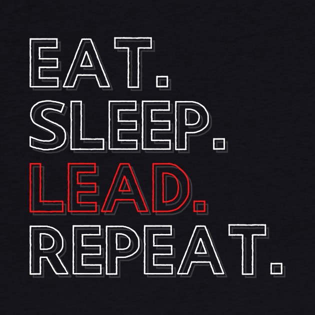 Eat Sleep Lead Repeat by PhoenixDamn